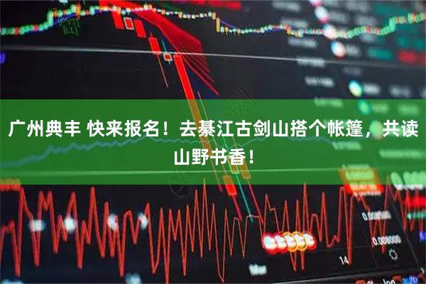 广州典丰 快来报名！去綦江古剑山搭个帐篷，共读山野书香！