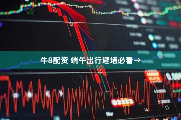 牛8配资 端午出行避堵必看→